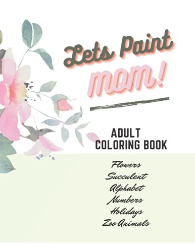 Adult Coloring Book, Lets Paint Mom, Happy Mother's Day Love You Beautiful Flower for Adults Relaxation Book Design Simple & Professional Color Coloring Book Bia's Design Books