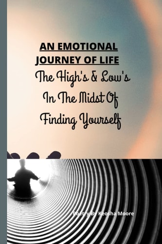 An Emotional Journey of Life The High's & Low's In The Midst Of Finding Yourself