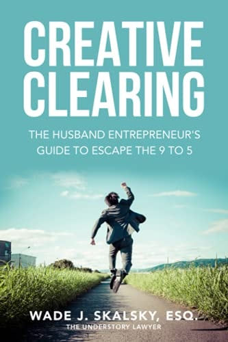 Creative Clearing The Husband Entrepreneur's Guide To Escape The 9 to 5