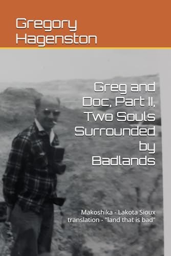 Greg and Doc II, Two Souls Surrounded by Badlands Makoshika - Lakota Sioux Translation - "land that is Bad"