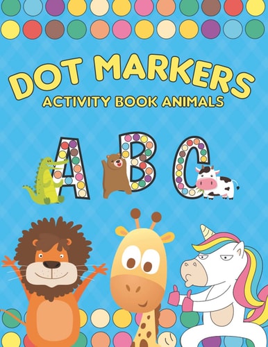 Dot Markers Activity Book ABC Animals Dot Markers Activity Book ABC Animals for Toddlers, Preschool, Kindergarten and Kids-Easy Guided Big Dots - Do a Dot Page a Day - Dot Marker Book Numbers and Animals.