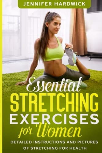 Essential Stretching Exercises for Women Detailed Instructions and Pictures of Stretching for Health