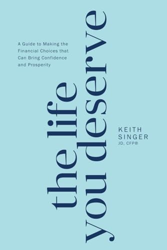 The Life You Deserve A Guide to Making the Financial Choices That Can Bring Confidence and Prosperity