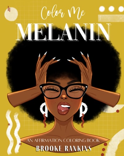 Color Me Melanin An Affirmation Coloring Book Featuring a Collection of Stress-Relieving Designs