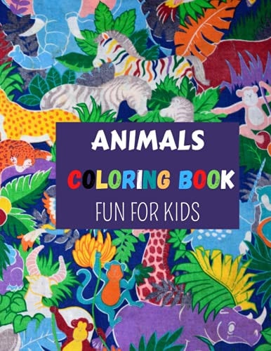 Animals Coloring Book Fun for Kids A Coloring Book Featuring 50 Cute and Lovable Baby Animals for Little Kids Age 2-4, 4-8, Boys and Girls, Preschool and Kindergarten for Hours of Coloring Fun