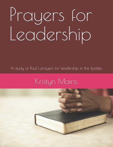 Prayers for Leadership A Study of Paul's Prayers for Leadership in the Epistles