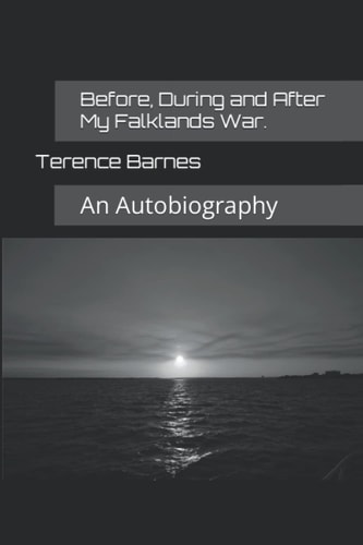 BEFORE, DURING AND AFTER MY FALKLANDS WAR. An Autobiography