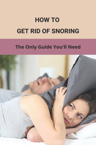 How To Get Rid Of Snoring The Only Guide You'll Need: How To Stop Snoring Fast