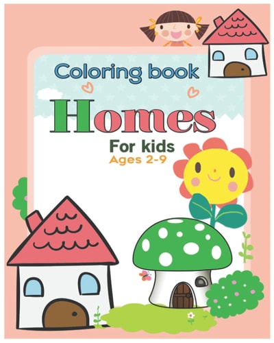 Coloring Book Homes for Kids Ages 2-9 An Kids Coloring Book with Inspirational Home Designs, Fun Room Ideas, and Beautifully Decorated Houses for Relaxation