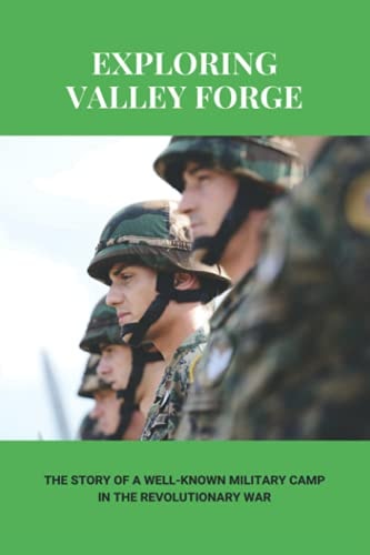 Exploring Valley Forge The Story Of A Well-Known Military Camp In The Revolutionary War: The Revolutionary War At Forge Valley