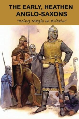The Early, Heathen Anglo-Saxons Doing Magic In Britain: The Anglo Saxons Settle