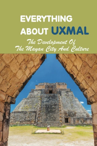 Everything About Uxmal The Development Of The Mayan City And Culture: Uxmal - World History