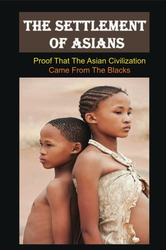 The Settlement Of Asians Proof That The Asian Civilization Came From The Blacks: Asian Civilization Meaning