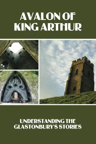 Avalon Of King Arthur Understanding The Glastonbury's Stories: Glastonbury Festival History Facts
