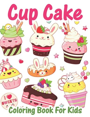 Cupcake Coloring Book For Kids Kawaii Coloring Pages for Girls and Boys Filled with Cute Cupcakes, Donuts, Ice Cream, Candy, Milkshake, Cookies and Many More!