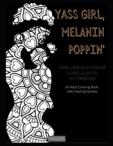 Yass Girl, Melanin Poppin Celebrating Melanin Queens: An Adult Coloring Book with Inspiring Quotes
