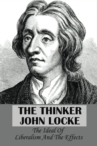 The Thinker John Locke The Ideal Of Liberalism And The Effects: John Locke Accomplishments