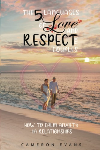 The 5 Languages of Love and Respect for Couples How to Calm Anxiety in Relationships