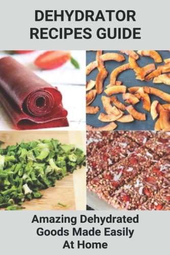 Dehydrator Recipes Guide Amazing Dehydrated Goods Made Easily At Home: Dehydrator Recipes Australia