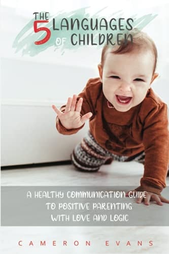 The 5 Languages of Children A Healthy Communication Guide to Positive Parenting with Love and Logic