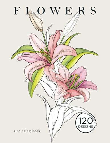 Flowers - a Coloring Book 120 Beautiful Floral Designs Featuring Botanical Drawings, Swirls, and More for Relaxation
