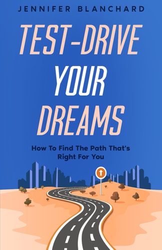Test Drive Your Dreams How To Find the Path That's Right For You
