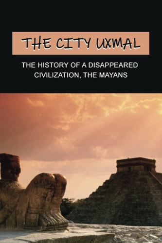 The City Uxmal The History Of A Disappeared Civilization, The Mayans: The History Detective Investigates Mayan Civilization