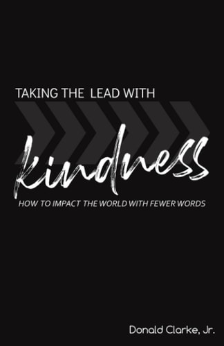 Taking the Lead with Kindness How to Impact the World with Fewer Words and More Action