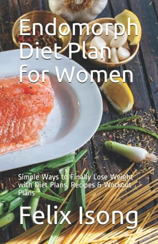 Endomorph Diet Plan for Women Simple Ways to Finally Lose Weight with Diet Plans, Recipes & Workout Plans