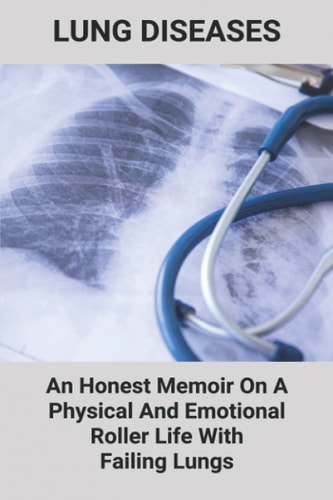 Lung Diseases An Honest Memoir On A Physical And Emotional Roller Life With Failing Lungs: Lungs Diseases List