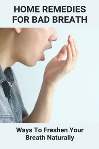 Home Remedies For Bad Breath Ways To Freshen Your Breath Naturally: Bad Breath Cure