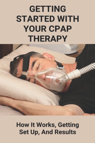 Getting Started With Your CPAP Therapy How It Works, Getting Set Up, And Results: Cpap Tips Tricks