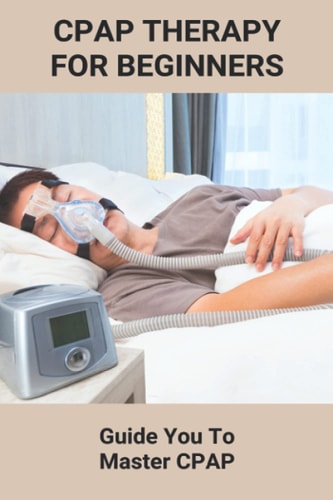 CPAP Therapy For Beginners Guide You To Master CPAP: Getting Used To Cpap