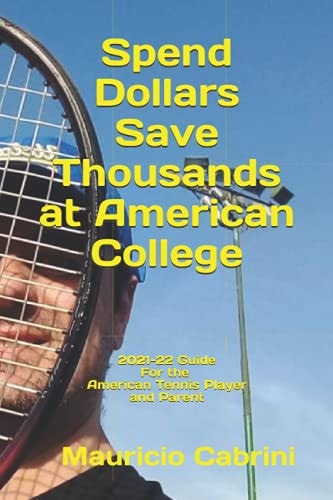 Spend Dollars Save Thousands at American College 2021-22 Guide for the American Tennis Player and Parent