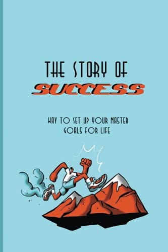 The Story Of Success Way To Set Up Your Master Goals For Life: Success Traits Of Highly Successful People