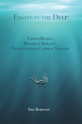 Essays in the Deep Faith & Reason, Meaning & Morality, Protestantism & Catholic Thought