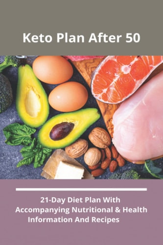 Keto Plan After 50 21-Day Diet Plan With Accompanying Nutritional & Health Information And Recipes: Ketogenic Diet Recipes