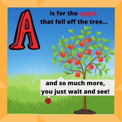 A is for an Apple that Fell of of the Tree And So Much More, You Just Wait and See!