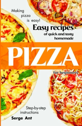Easy Recipes of Quick and Tasty Homemade Pizza for Beginners. Step-By-Step Instructions. Making Pizza is Easy!