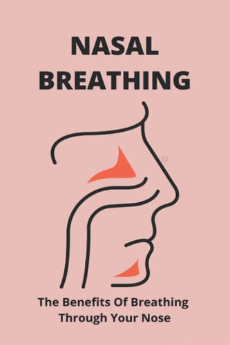 Nasal Breathing The Benefits Of Breathing Through Your Nose: Nasal Breathing