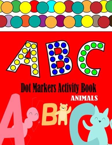 Dot Markers Activity Book ABC Animals Easy Guided BIG DOTS Giant, Large, Kids Activity ... For Toddler, Preschool, Kindergarten, Girls, Boys Do a Dot Page a Day
