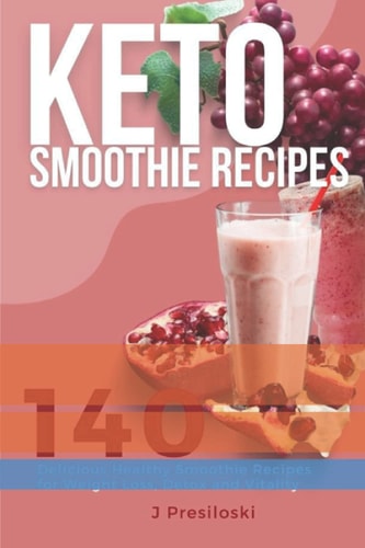 Keto Smoothie Recipes 140 Delicious Healthy Smoothie Recipes for Weight Loss and Vitality