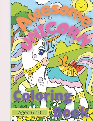 Awesome Unicorn Coloring Book for Kids Aged 6 -10 A Fun Unicorn Coloring Book for Toddlers and Kids Aged 6-10, Magic Coloring for Those who Loves Unicorns, Magic Unicorn Coloring Book, Unicorn Coloring Book for Girls and Boys Aged 6 - 10, Unicorn S