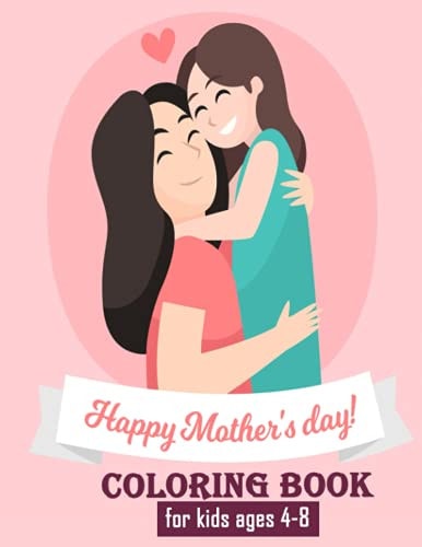 Happy Mothers Day Coloring Book for Kids Ages 4-8 Unique Mothers Day Coloring Pages for Toddlers and Kids Ages 4-8 / 9-12