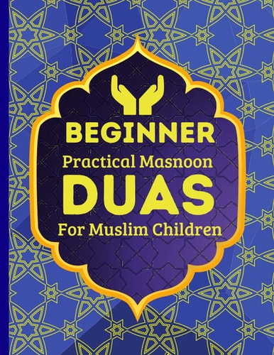 Beginner Practical Masnoon Duas For Muslim Children With Fun Pictures To Learn More Than 30+ Islamic Essential Daily Supplications Every Muslim Should Know