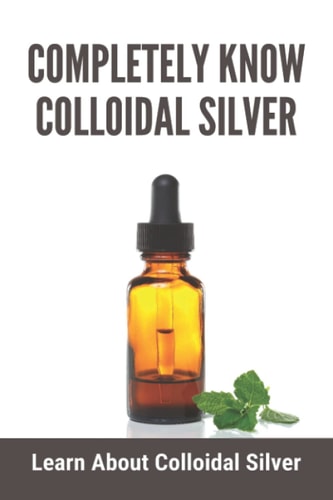 Completely Know Colloidal Silver Learn About Colloidal Silver: Colloidal Silver Reviews
