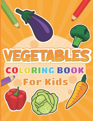 Vegetables Coloring Book For Kids Veggies Pages to Color for Kids Including Carrot, Asparagus, Broccoli and More