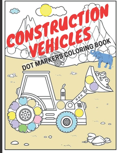 Construction Vehicles Dot Markers Coloring Book Big Trucks Diggers Cranes Tractors Dumpers (Ages 4-10)