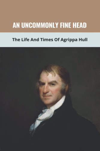 An Uncommonly Fine Head The Life And Times Of Agrippa Hull: A Free Patriot Book