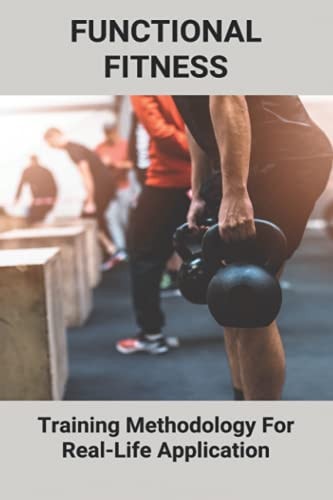 Functional Fitness Training Methodology For Real-Life Application: How To Build My Dream Body
